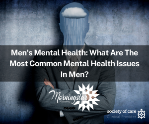 Men’s Mental Health: What Are The Most Common Mental Health Issues In Men?